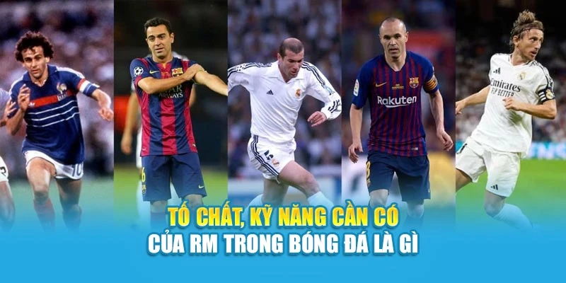 Tố chất, kỹ năng cần có của RM trong bóng đá là gì