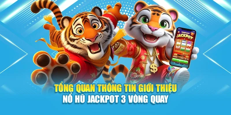 Tổng quan thông tin giới thiệu nổ hũ jackpot 3 vòng quay