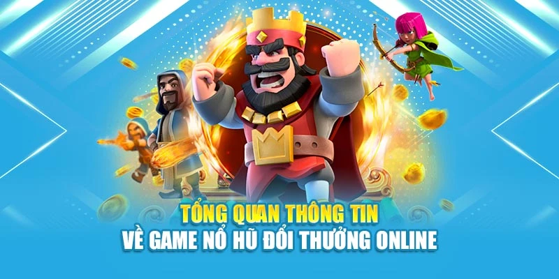 Tổng quan thông tin về game nổ hũ đổi thưởng online