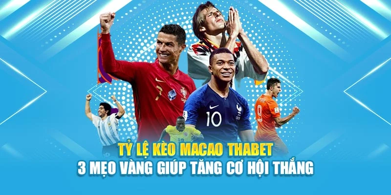 Tỷ Lệ Kèo Macao Thabet – 3 Mẹo Vàng Giúp Tăng Cơ Hội Thắng