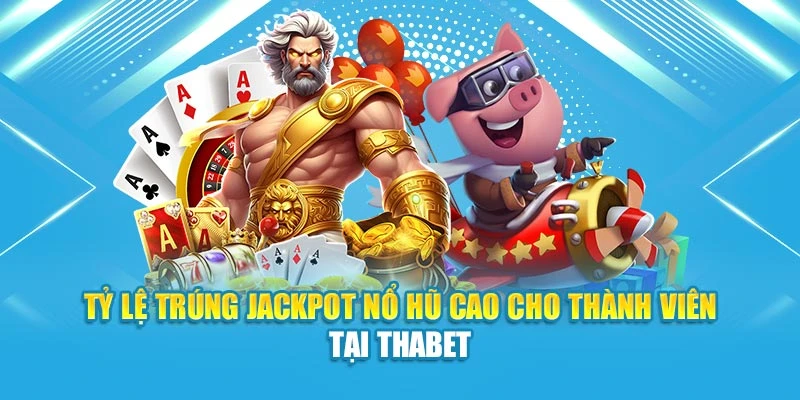 Tỷ Lệ Trúng Jackpot Nổ Hũ Cao Cho Thành Viên Tại Thabet
