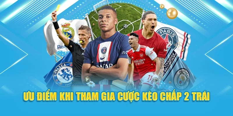Ưu điểm khi tham gia cược kèo chấp 2 trái