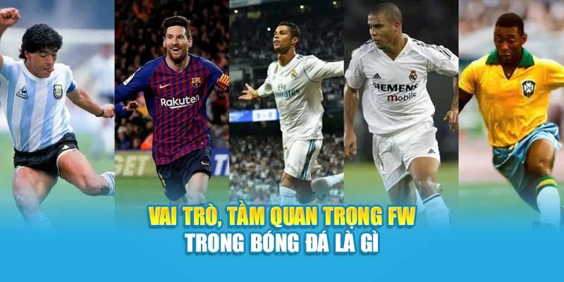 Vai trò, tầm quan trọng FW trong bóng đá là gì