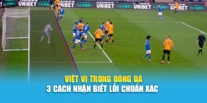 Việt Vị Trong Bóng Đá – 3 Cách Nhận Biết Lỗi Chuẩn Xác